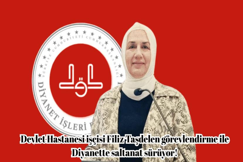 Devlet Hastanesi işçisi Filiz Taşdelen görevlendirme ile Diyanette saltanat sürüyor!