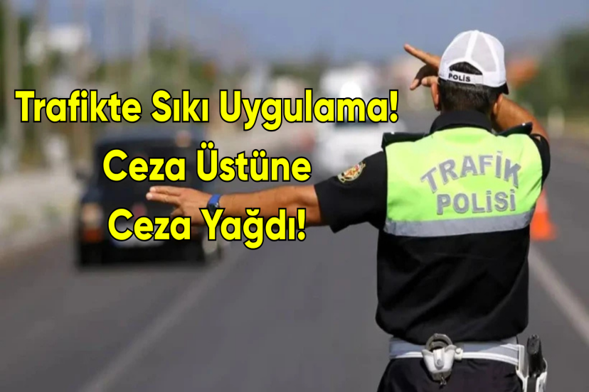 Trafikte Sıkı Uygulama: Ehliyetlere El Konuldu, Ceza Yağdı!