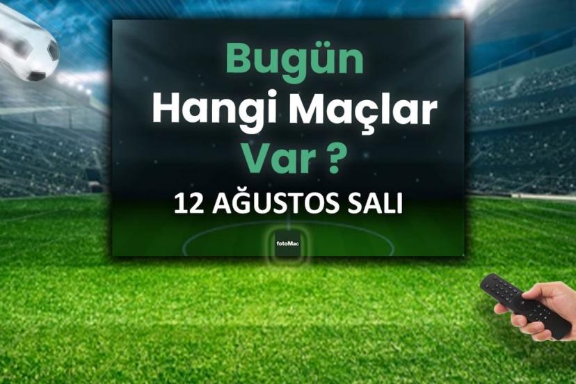Bugünkü maçlar 12 Ağustos Salı 2025 | Bugün hangi maçlar var?