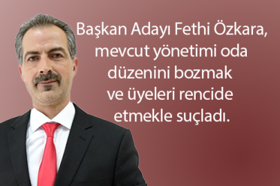 Fethi Özkara: “Üyelerimizi Rencide Ettiler, Odanın İtibarını Yeniden Biz Yükselteceğiz”